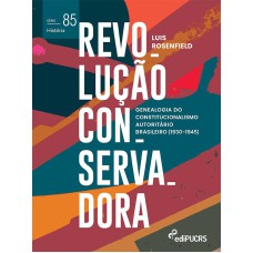 REVOLUÇÃO CONSERVADORA - GENEALOGIA DO CONSTITUCIONALISMO AUTORITÁRIO BRASILEIRO (1930-1945)