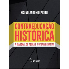 CONTRAEDUCAÇÃO HISTÓRICA - A DIAGONAL DO AGORA E A UTOPIA NEGATIVA