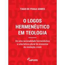 O LOGOS HERMENÊUTICO EM TEOLOGIA - DE UMA RACIONALIDADE HERMENÊUTICA A UMA LEITURA PLURAL DA ECONOMIA DA REVELAÇÃO CRISTÃ