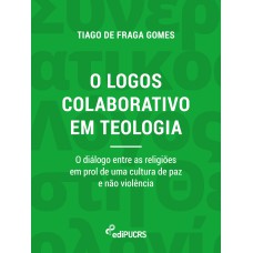 O LOGOS COLABORATIVO EM TEOLOGIA - O DIÁLOGO ENTRE AS RELIGIÕES EM PROL DE UMA CULTURA DE PAZ E NÃO VIOLÊNCIA