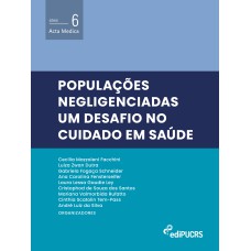 POPULAÇÕES NEGLIGENCIADAS: - UM DESAFIO NO CUIDADO EM SAÚDE - VOL. 6