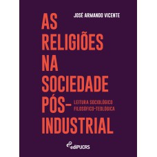 AS RELIGIÕES NA SOCIEDADE PÓS-INDUSTRIAL: - LEITURAS SOCIOLÓGICO-FILOSÓFICO-TEOLÓGICA