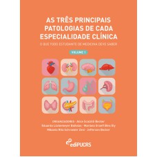 AS TRÊS PRINCIPAIS PATOLOGIAS DE CADA ESPECIALIDADE CLÍNICA - O QUE TODO ESTUDANTE DE MEDICINA DEVE SABER - VOLUME 1