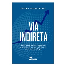 VIA INDIRETA: COMO DESENVOLVER E GERENCIAR UMA REDE DE CANAIS INDIRETOS NO SETOR DE TECNOLOGIA