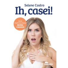 IH, CASEI!: GUIA PRÁTICO PARA RECÉM-CASADOS