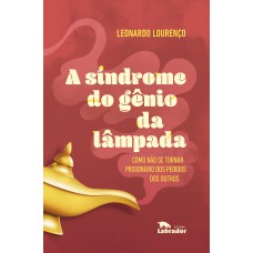 A SÍNDROME DO GÊNIO DA LÂMPADA: COMO NÃO SE TORNAR PRISIONEIRO DOS PEDIDOS DOS OUTROS