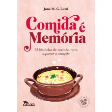 COMIDA É MEMÓRIA: 23 HISTÓRIAS DE COZINHA PARA AQUECER O CORAÇÃO