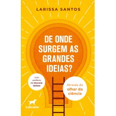 DE ONDE SURGEM AS GRANDES IDEIAS?: ATRAVÉS DO OLHAR DA CIÊNCIA