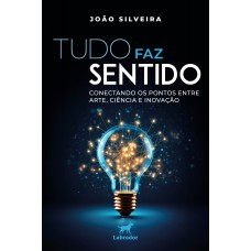 TUDO FAZ SENTIDO: CONECTANDO OS PONTOS ENTRE ARTE, CIÊNCIA E INOVAÇÃO