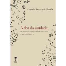 A DOR DA SAUDADE: O CANCIONEIRO CAIPIRA DE ELPÍDIO DOS SANTOS - UMA ANTOLOGIA