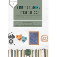 (ARTE)FATOS LITERÁRIOS: ENTRE TEXTOS, MÍDIAS E ARTES - VOLUME 2