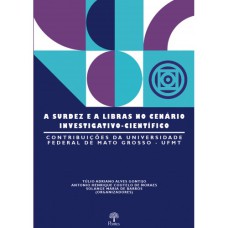 A SURDEZ E A LIBRAS NO CENÁRIO INVESTIGATIVO-CIENTÍFICO: CONTRIBUIÇÕES DA UNIVERSIDADE FEDERAL DE MATO GROSSO - UFMT