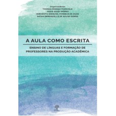 A AULA COMO ESCRITA: ENSINO DE LÍNGUAS E FORMAÇÃO DE PROFESSORES NA PRODUÇÃO ACADÊMICA