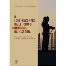 O (DES)ENCONTRO DA LEI COM O REAL DA HISTÓRIA - UMA ANÁLISE DISCURSIVA DA REFORMA TRABALHISTA BRASILEIRA