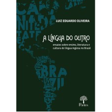 A LÍNGUA DO OUTRO: ENSAIOS SOBRE ENSINO, LITERATURA E CULTURA DE LI´NGUA INGLESA NO BRASIL