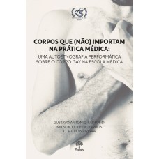 CORPOS QUE (NÃO) IMPORTAM NA PRÁTICA MÉDICA - UMA AUTOETNOGRAFIA PERFORMÁTICA SOBRE O CORPO GAY NA ESCOLA MÉDICA