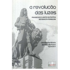 A REVOLUÇÃO DAS LUZES - PROGRESOS E LIMITES DA POLÍTICA REFORMISTA POMBALINA