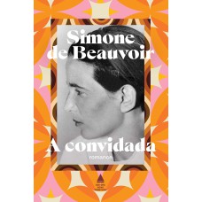 A CONVIDADA: O PRIMEIRO ROMANCE DE SIMONE DE BEAUVOIR