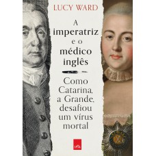 A IMPERATRIZ E O MÉDICO INGLÊS: COMO CATARINA, A GRANDE, DESAFIOU UM VÍRUS MORTAL