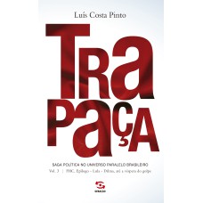 TRAPAÇA. VOLUME 3: FHC, EPÍLOGO - LULA - DILMA, ATÉ A VÉSPERA DO GOLPE: SAGA POLÍTICA NO UNIVERSO PARALELO BRASILEIRO