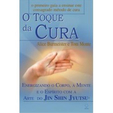 O toque da cura: energizando o corpo, a mente e o espírito com a arte do Jin Shin Jyutsu