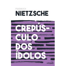 CREPÚSCULO DOS ÍDOLOS - NIETZSCHE: OU COMO FILOSOFAR COM O MARTELO