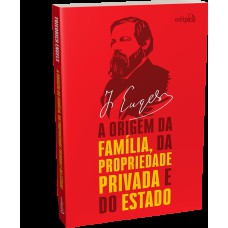 A ORIGEM DA FAMÍLIA, DA PROPRIEDADE PRIVADA E DO ESTADO - ENGELS