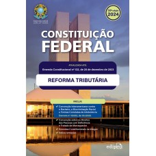 CONSTITUIÇÃO FEDERAL 2024: ATUALIZADA COM A REFORMA TRIBUTÁRIA - INCLUI EMENDAS CONSTITUCIONAIS NA ÍNTEGRA