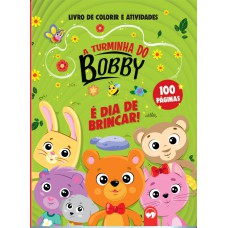 A TURMINHA DO BOBBY - É DIA DE BRINCAR!: 100 PÁGINAS PARA COLORIR E ATIVIDADES