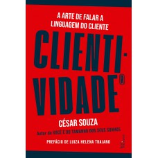 CLIENTIVIDADE: A ARTE DE FALAR A LINGUAGEM DO CLIENTE