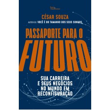 PASSAPORTE PARA O FUTURO: SUA CARREIRA E SEUS NEGÓCIOS NO MUNDO EM RECONFIGURAÇÃO