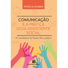 COMUNICAÇÃO E A PRÁTICA DO/A ASSISTENTE SOCIAL - A CONSOLIDAÇÃO DO PROJETO ÉTICO-POLÍTICO