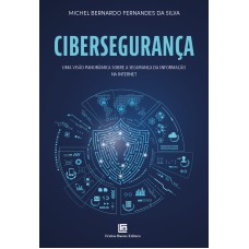 CIBERSEGURANÇA - VISÃO PANORÂMICA SOBRE A SEGURANÇA DA INFORMAÇÃO NA INTERNET