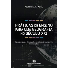 PRÁTICAS DE ENSINO PARA UMA GEOGRAFIA NO SÉCULO XXI - COMO OS RECURSOS DIGITAIS PODEM SER ALIADOS DO PROFESSOR NO TERCEIRO MILÊNIO