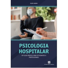 PSICOLOGIA HOSPITALAR - UM GUIA PRÁTICO PARA ESTUDANTES E PROFISSIONAIS