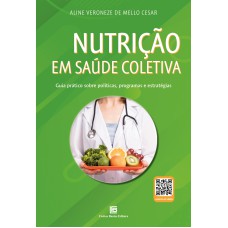 NUTRIÇÃO EM SAÚDE COLETIVA: GUIA PRÁTICO SOBRE POLÍTICAS, PROGRAMAS E ESTRATÉGIAS