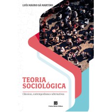 TEORIA SOCIOLÓGICA: CLÁSSICAS, CONTEMPORÂNEAS E ALTERNATIVAS