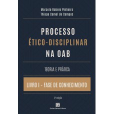 PROCESSO ÉTICO-DISCIPLINAR NA OAB TEORIA E PRÁTICA: LIVRO I - FASE DE CONHECIMENTO