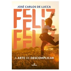 FELIZ: A ARTE DE DESCOMPLICAR