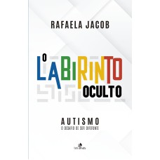 AUTISMO - O LABIRINTO OCULTO: O DESAFIO DE SER DIFERENTE