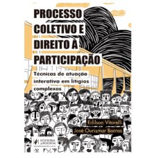 PROCESSO COLETIVO E DIREITO À PARTICIPAÇÃO - TÉCNICAS DE ATUAÇÃO INTERATIVA EM LITÍGIOS COMPLEXOS (2022)