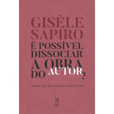 É POSSÍVEL DISSOCIAR A OBRA DO AUTOR?