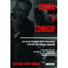 AGORA É COMIGO! OS BASTIDORES DOS MAIORES CRIMES DE MINAS GERAIS: GOLEIRO BRUNO - MANÍACO DE CONTAGEM - GANG DA DEGOLA - DENTRE OUTROS