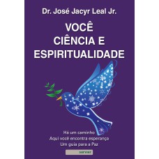 VOCÊ, CIÊNCIA E ESPIRITUALIDADE: HÁ UM CAMINHO: AQUI VOCÊ ENCONTRA A ESPERANÇA UM GUIA PARA A PAZ