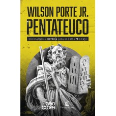 PENTATEUCO: CONCILIANDO A HISTÓRIA JUDAICA COM A FÉ CRISTÃ