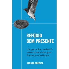 REFÚGIO BEM PRESENTE: UM GUIA SOBRE COMBATE À VIOLÊNCIA DOMÉSTICA PARA LIDERANÇAS ECLESIÁSTICAS