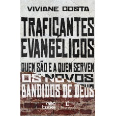 TRAFICANTES EVANGÉLICOS: QUEM SÃO E A QUEM SERVEM OS NOVOS BANDIDOS DE DEUS