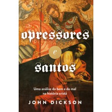 OPRESSORES E SANTOS: UMA ANÁLISE DO BEM E DO MAL NA HISTÓRIA CRISTÃ