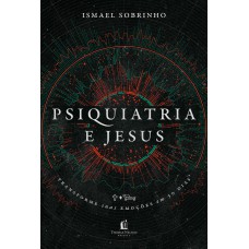 PSIQUIATRIA E JESUS: TRANSFORME SUAS EMOÇÕES EM 30 DIAS