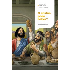 O CRISTÃO PODE BEBER? | COLEÇÃO TEOLOGIA PARA TODOS: O QUE A BÍBLIA TEM A DIZER SOBRE BEBIDAS ALCOÓLICAS